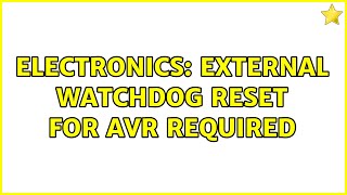 Electronics: External watchdog reset for AVR required (3 Solutions!!)