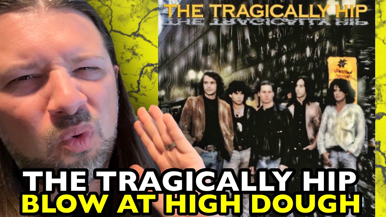 THE TRAGICALLY HIP Blow At High Dough UP TO HERE | REACTION - YouTube