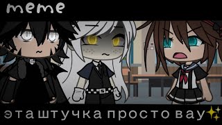 //Meme//эта штучка просто вау✨//Gacha life//