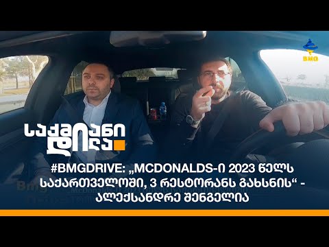 #BMGDRIVE: „McDonalds-ი 2023 წელს საქართველოში, 3 რესტორანს გახსნის“ - ალექსანდრე შენგელია