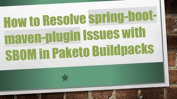 How to Resolve spring-boot-maven-plugin Issues with SBOM in Paketo Buildpacks