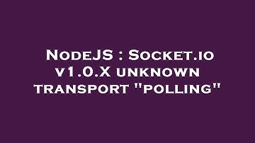 NodeJS : Socket.io v1.0.X unknown transport "polling"