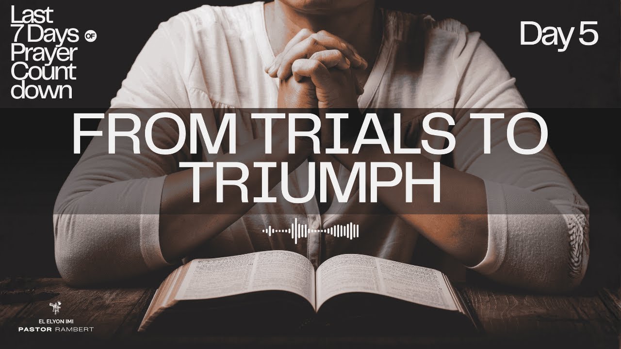 DAY 5: FROM TRIALS TO TRIUMPH | LAST 7 DAYS OF PRAYER COUNTDOWN - YouTube