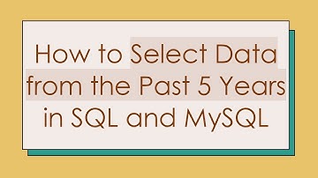 How to Select Data from the Past 5 Years in SQL and MySQL