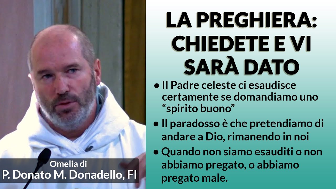 Omelia - LA PREGHIERA: CHIEDETE E VI SARA' DATO - P. Donato Maria Donadello, FI