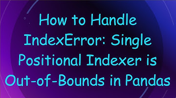 How to Handle IndexError: Single Positional Indexer is Out-of-Bounds in Pandas