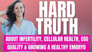The Hard Truth About Infertility, Cellular Health, Egg Quality & Growing a Healthy Embryo