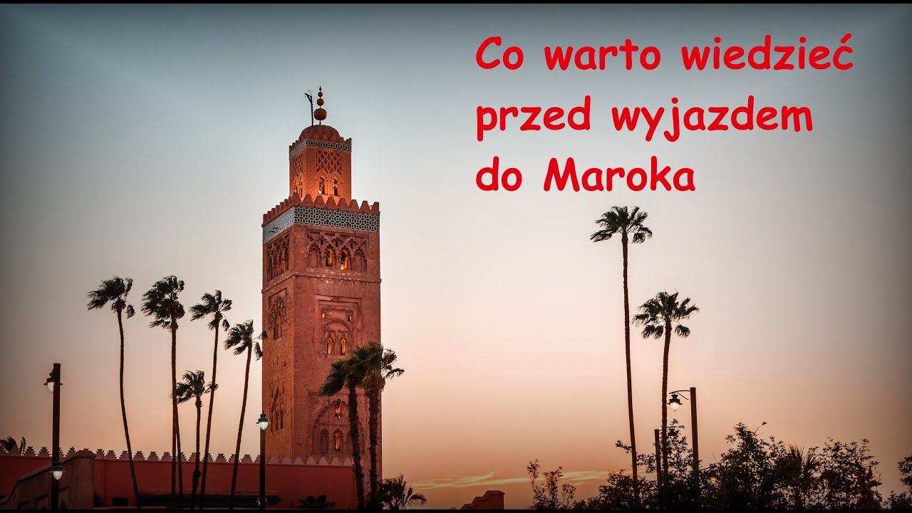 Co warto wiedzieć przed wyjazdem do Maroka? 