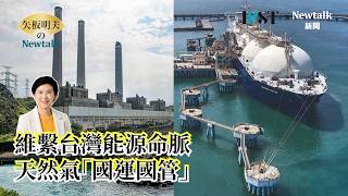 【矢板明夫Newtalk】台灣天然氣只夠撐12天 面對台海風險 立委林岱樺主張「國運國管」、「不要交給卡達的船長決定是否運來台灣」！