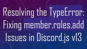 Resolving the TypeError: Fixing member.roles.add Issues in Discord.js v13