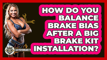 How Do You Balance Brake Bias After A Big Brake Kit Installation? - Car Performance Pros