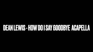 Dean Lewis - How Do I Say Goodbye (Only Voice) | Acapella |