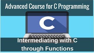 Advanced Course for C Programming - Intermediating with C through Functions
