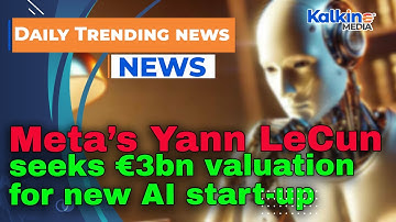 Meta’s Yann LeCun seeks €3bn valuation for new AI start-up