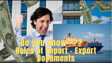 Roles of Import - Export Documents - Indochina247.com