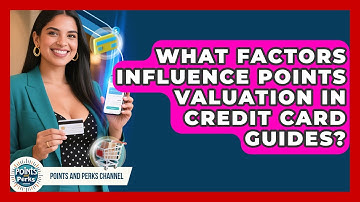 What Factors Influence Points Valuation in Credit Card Guides? | Points and Perks Channel News