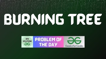 #611 GFG POTD | Burning Tree | GFG Solutions | 20-05-2025