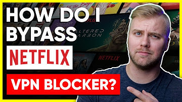 How Do I Bypass Netflix VPN Blocker?
