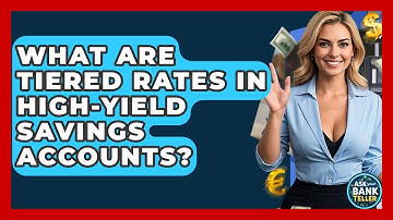 What Are Tiered Rates In High-Yield Savings Accounts? - Ask Your Bank Teller