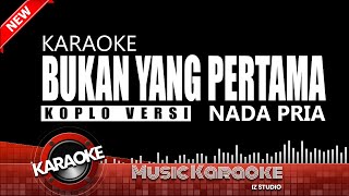 KARAOKE BUKAN YANG PERTAMA FULL KOPLO NADA COWOK