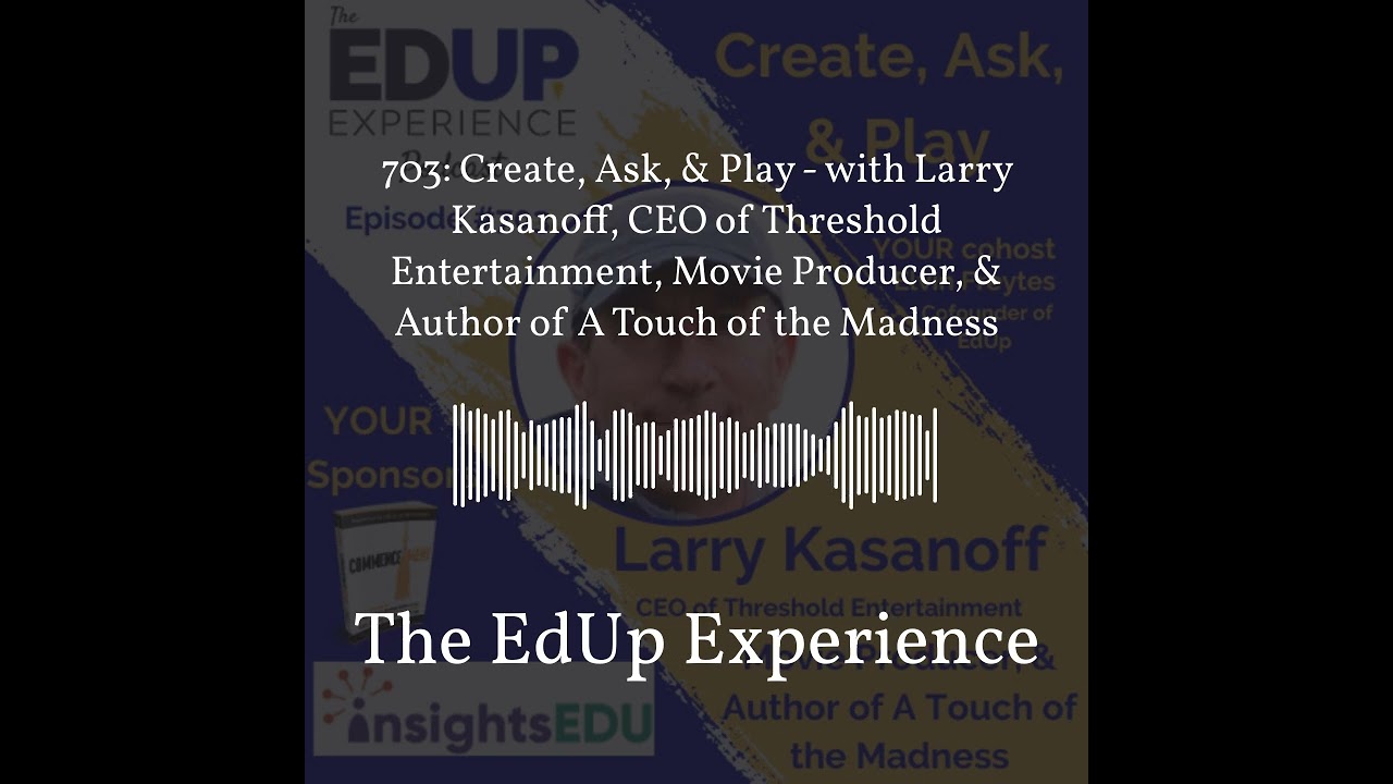 703: Create, Ask, & Play - with Larry Kasanoff, CEO of ⁠⁠Threshold Entertainment⁠⁠, Movie...