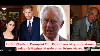 Le Roi Charles: Pourquoi Tom Bower son biographe donne raison à Meghan Markle et au Prince Harry.