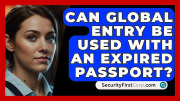 Can Global Entry Be Used With An Expired Passport? - SecurityFirstCorp.com