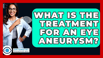 What Is The Treatment For An Eye Aneurysm? - Optometry Knowledge Base