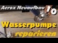 Aerox Neuaufbau [10] Wasserpumpe wechseln