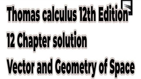 Vector and Geometry of Space | complete solution| Thomas calculus 12th Edition| SK Mathematics 