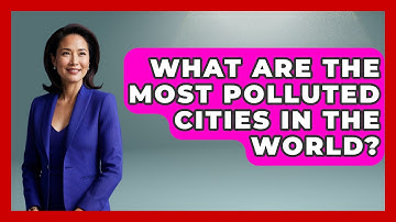 What Are the Most Polluted Cities in the World? - Earth Science Answers