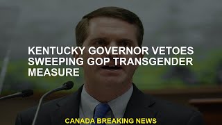 Kentucky governor vetoes sweeping GOP transgender measure