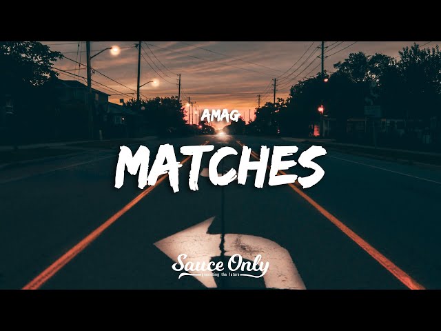 AMAG - Matches (Lyrics) class=
