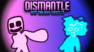 DISMANTLE but Galaxy sings it ~ (FNF COVER)