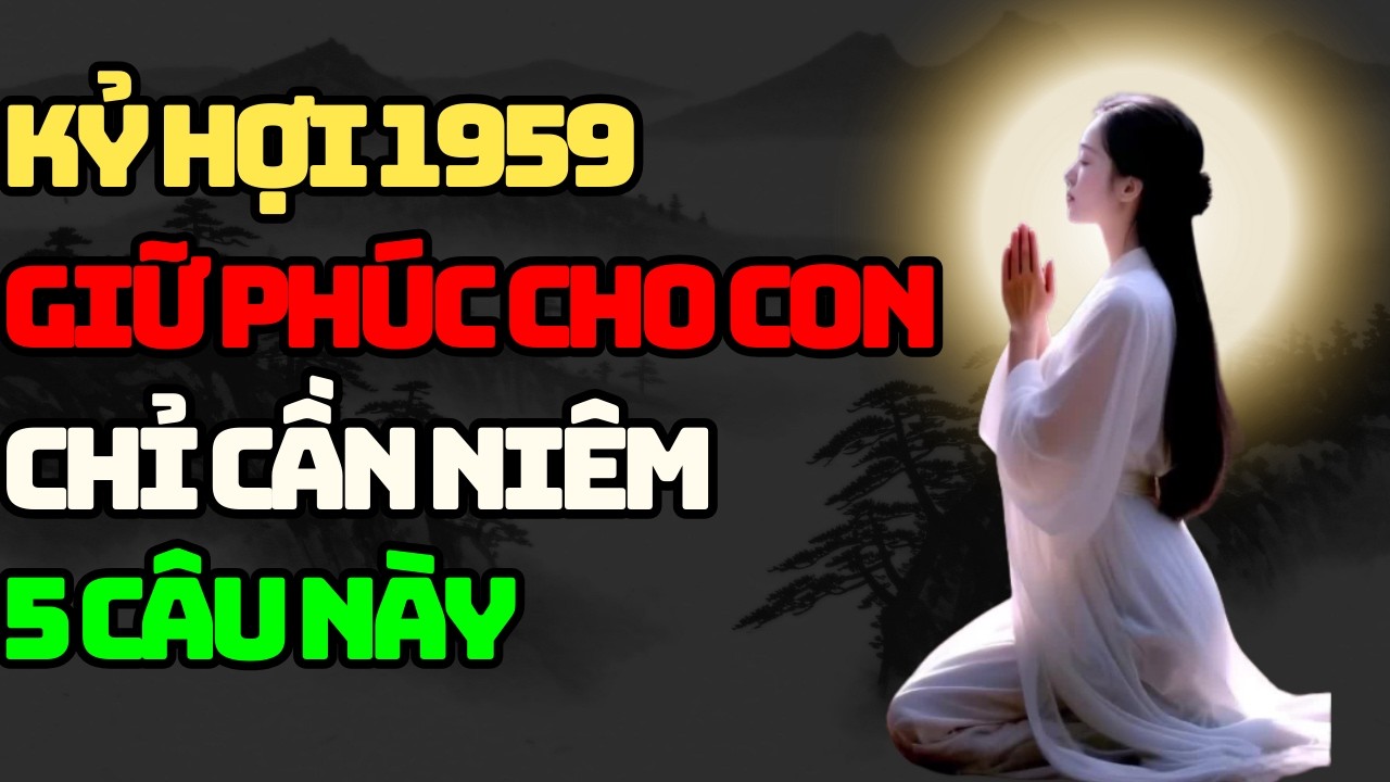 Kỷ Hợi 1959 Giữ Phước Cho Con Cháu Chỉ Cần Niệm 5 Câu Này | Vận Mệnh 12 con giáp