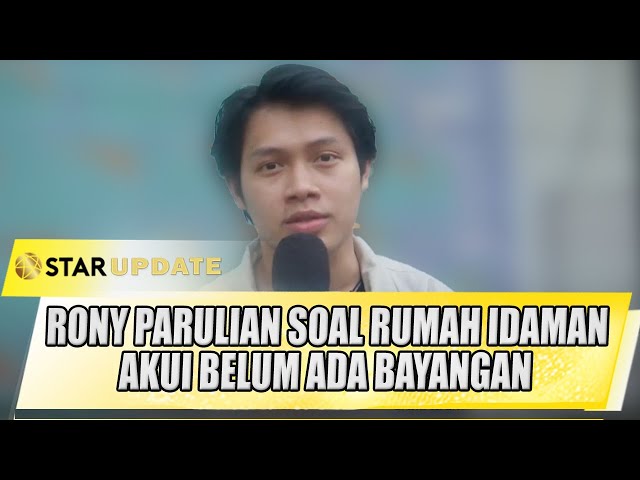 RONY PARULIAN SOAL RUMAH IDAMAN AKUI BELUM ADA BAYANGAN - STAR UPDATE class=