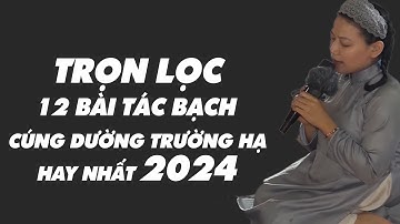 TRỌN LỌC 12 Bài Tác Bạch CÚNG DƯỜNG TRƯỜNG HẠ 2023