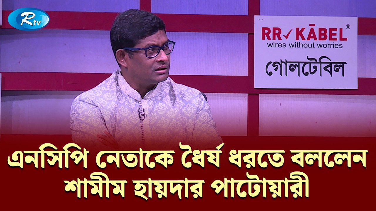 এনসিপি নেতাকে ধৈর্য ধরতে বললেন শামীম হায়দার পাটোয়ারী | Goll Table | RtvNews