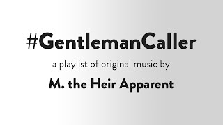 #GentlemanCaller | a playlist of original music by M. the Heir Apparent