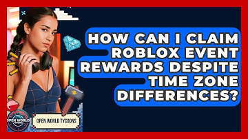 How Can I Claim Roblox Event Rewards Despite Time Zone Differences? - Open World Tycoons