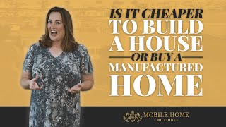 Is it cheaper to build a house or buy a manufactured home