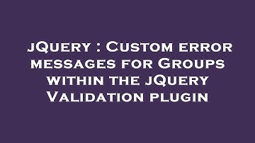 jQuery : Custom error messages for Groups within the jQuery Validation plugin