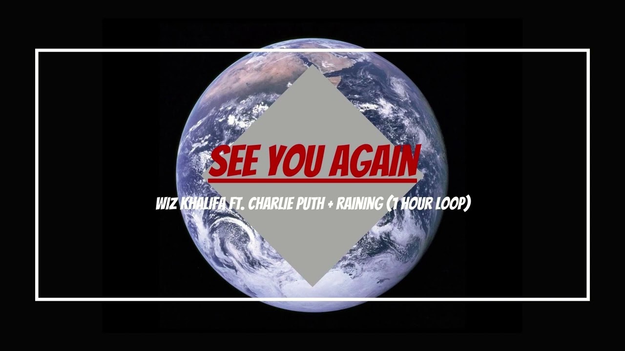 Wiz Khalifa - See You Again (Ft. Charlie Puth) + Raining (1 Hour Loop)