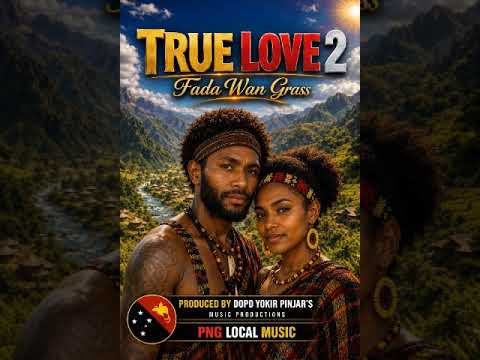True Love 2 - Fada Wan Grass | PNG Local Music 2026 #PNGMusic #WorldMusic #PacificVibes #LatestMusic