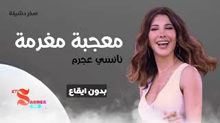 معجبة مغرمة  - نانسي عجرم  (بدون ايقاع)   HD HQ without rhythm