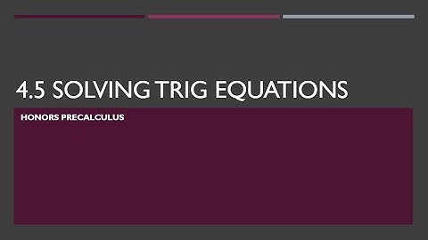 Notes 4 5 VIDEO Solving Trig Equations JS 2020