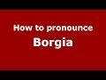 How to pronounce Borgia (Italian/Italy) - PronounceNames.com