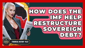How Does The IMF Help Restructure Sovereign Debt? - Financial History Files