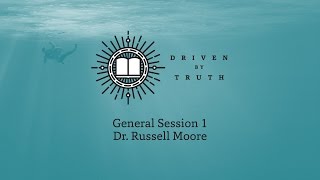 Driven By Truth - General Session 1 with Russell Moore