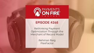 Payments on Fire 268 – Rethinking Payment Optimization, with Rehman Baig, FlexFactor